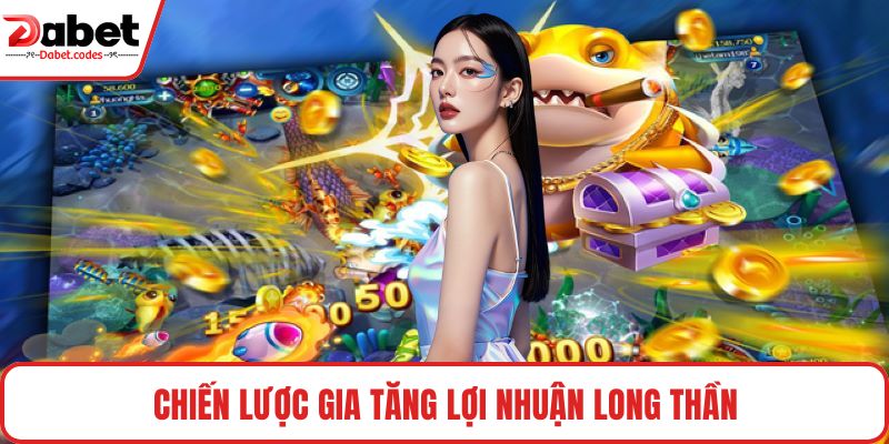 Chiến lược gia tăng lợi nhuận Long Thần