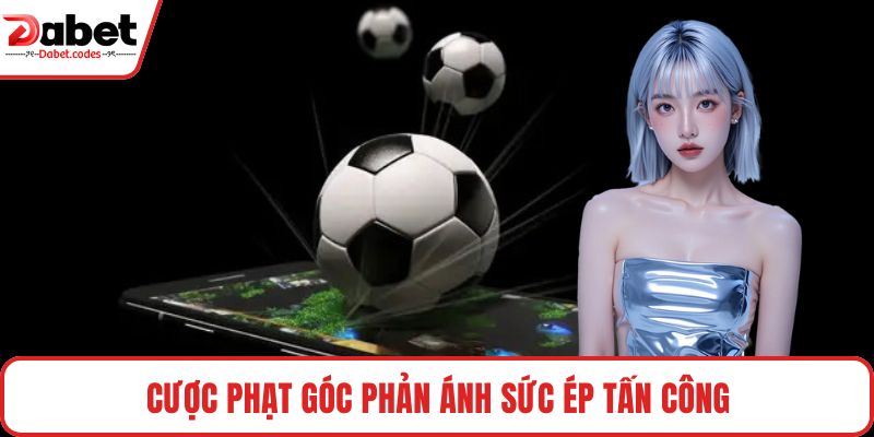 Cược phạt góc phản ánh sức ép tấn công