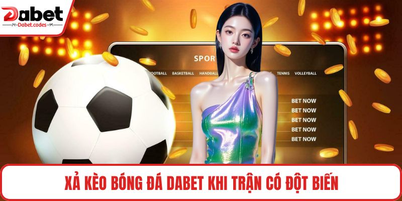 Xả kèo bóng đá DABET khi trận có đột biến